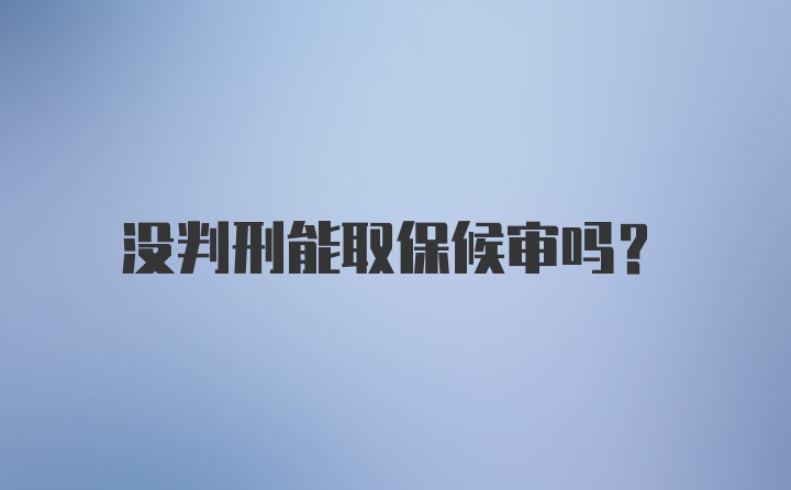 没判刑能取保候审吗？