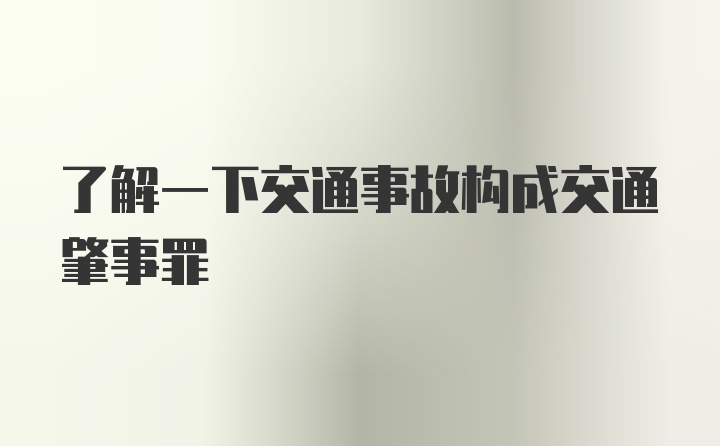 了解一下交通事故构成交通肇事罪