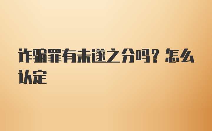 诈骗罪有未遂之分吗？怎么认定