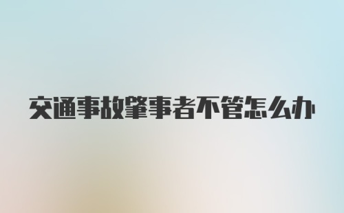 交通事故肇事者不管怎么办