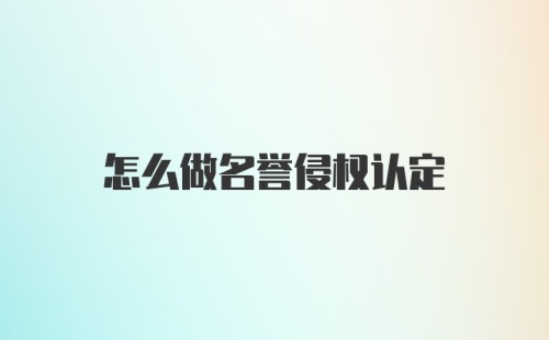 怎么做名誉侵权认定