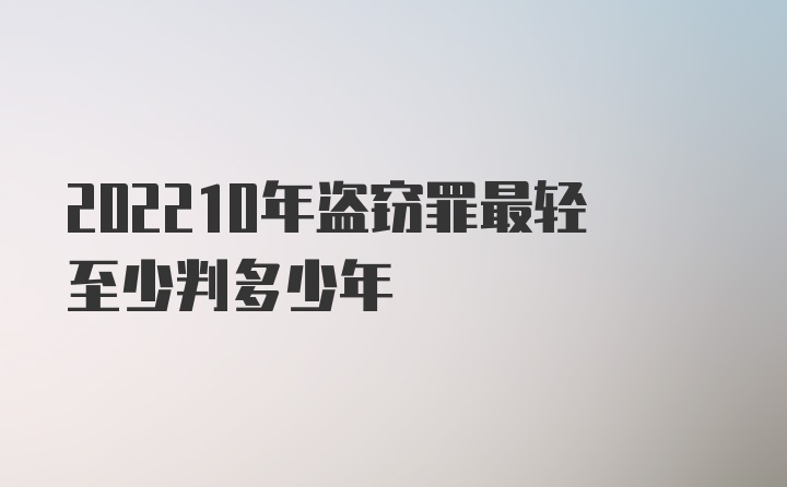 202210年盗窃罪最轻至少判多少年