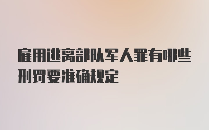 雇用逃离部队军人罪有哪些刑罚要准确规定