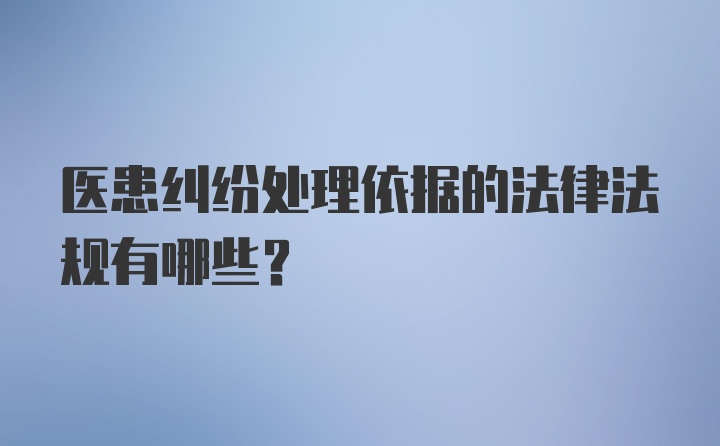 医患纠纷处理依据的法律法规有哪些?