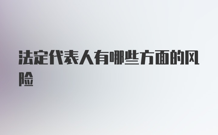 法定代表人有哪些方面的风险