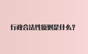 行政合法性原则是什么？