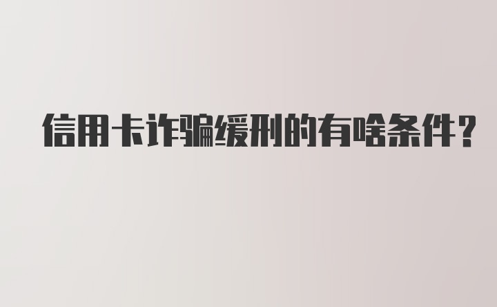 信用卡诈骗缓刑的有啥条件?