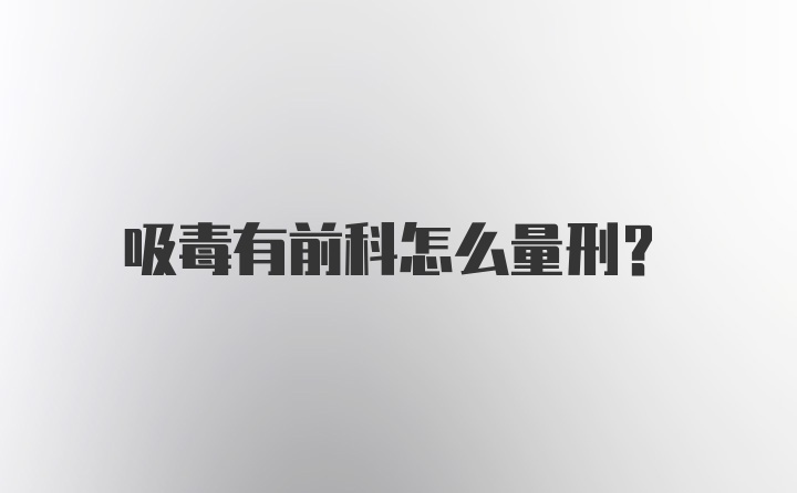 吸毒有前科怎么量刑？