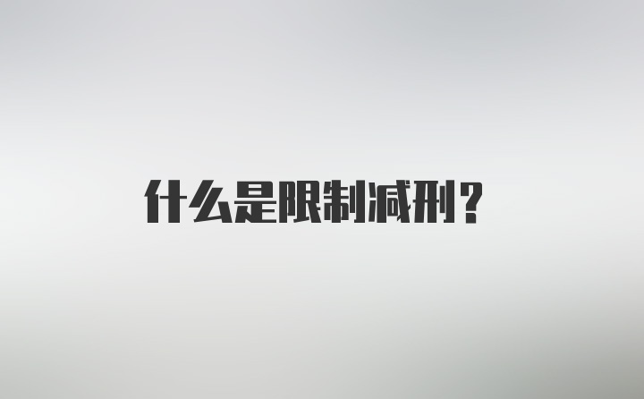 什么是限制减刑？