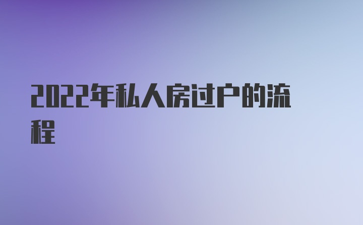 2022年私人房过户的流程