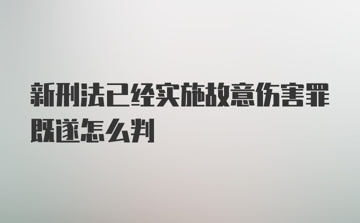 新刑法已经实施故意伤害罪既遂怎么判