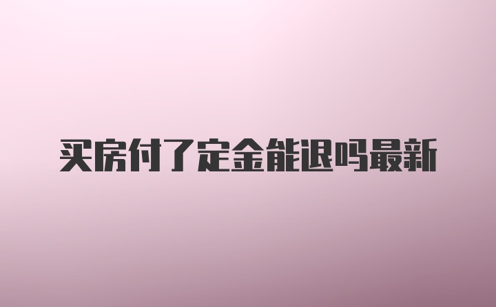 买房付了定金能退吗最新