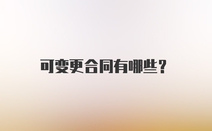 可变更合同有哪些？