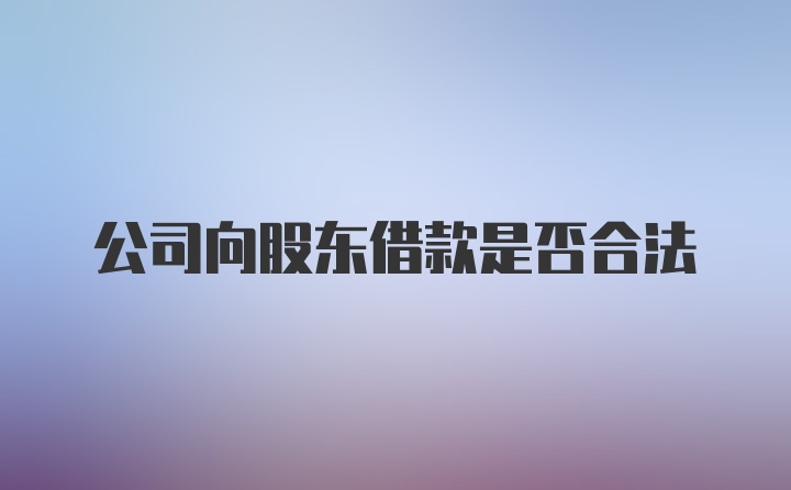 公司向股东借款是否合法