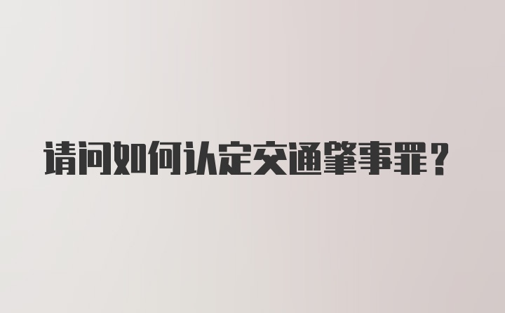 请问如何认定交通肇事罪？