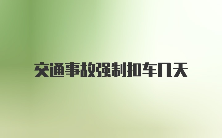 交通事故强制扣车几天