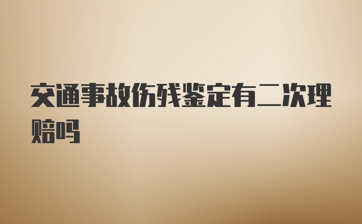 交通事故伤残鉴定有二次理赔吗