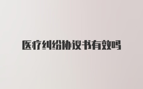 医疗纠纷协议书有效吗