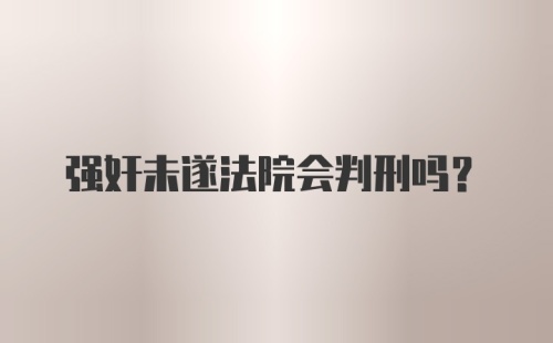 强奸未遂法院会判刑吗？