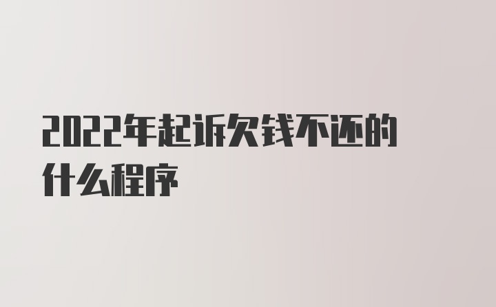 2022年起诉欠钱不还的什么程序