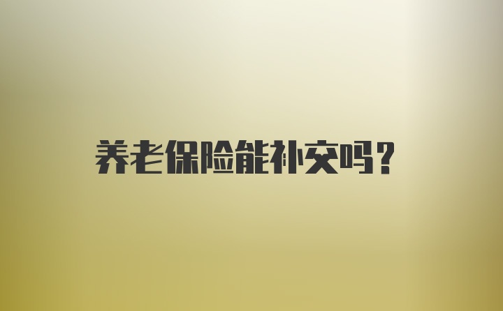 养老保险能补交吗?