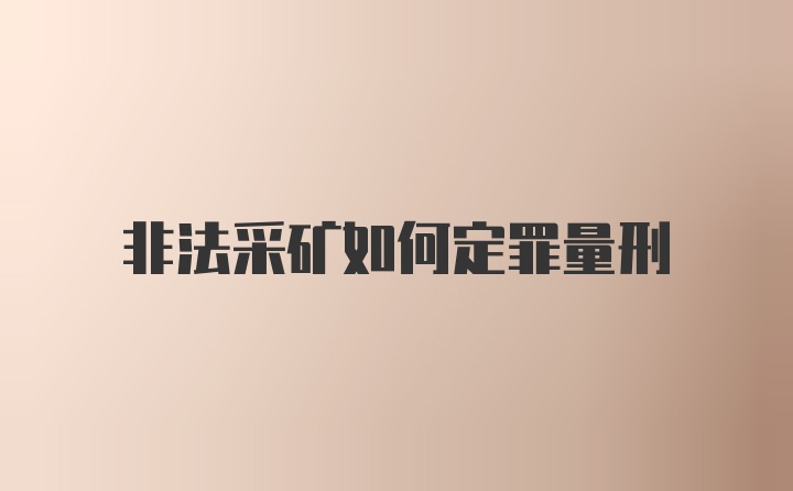 非法采矿如何定罪量刑