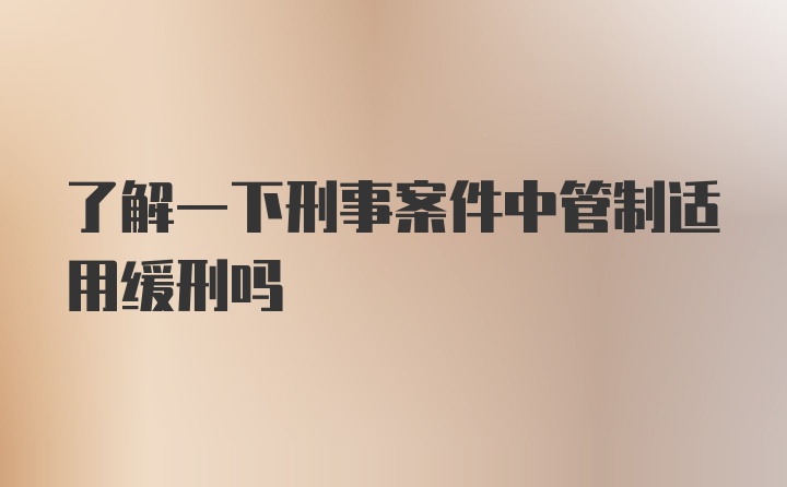 了解一下刑事案件中管制适用缓刑吗