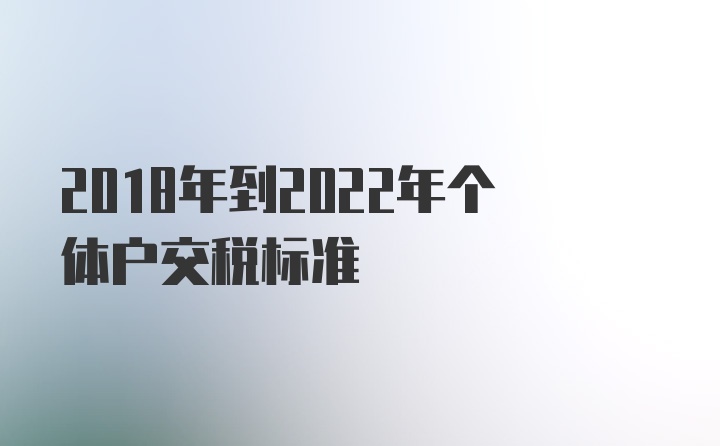 2018年到2022年个体户交税标准