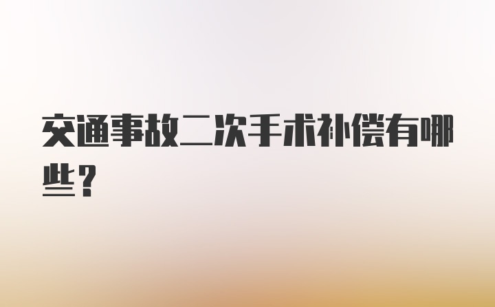 交通事故二次手术补偿有哪些？