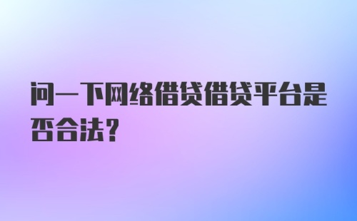 问一下网络借贷借贷平台是否合法？