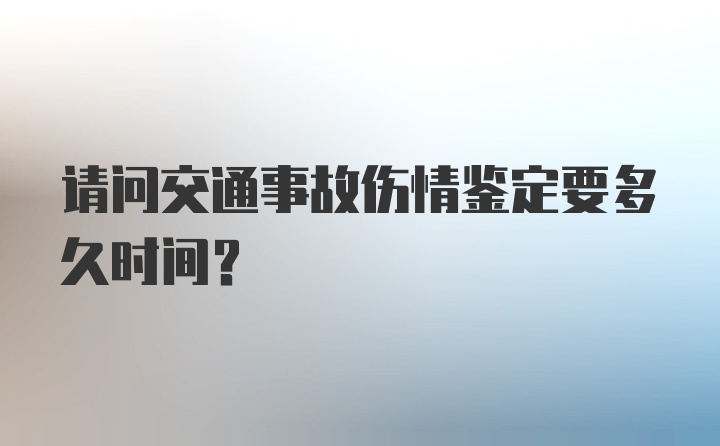 请问交通事故伤情鉴定要多久时间？