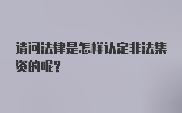 请问法律是怎样认定非法集资的呢？