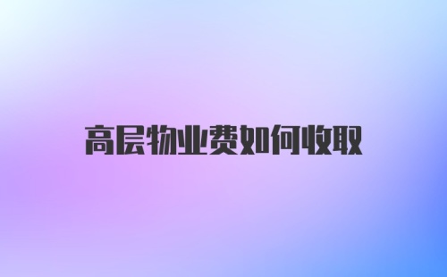 高层物业费如何收取