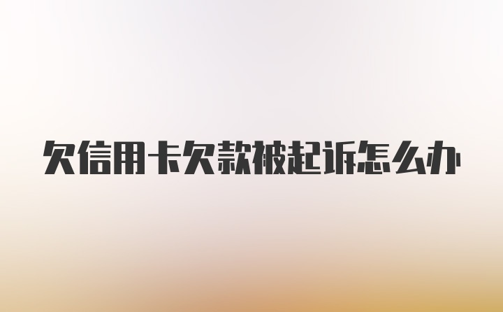 欠信用卡欠款被起诉怎么办