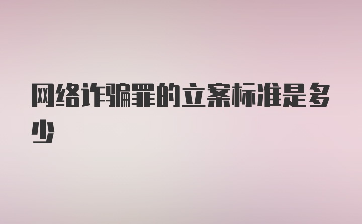 网络诈骗罪的立案标准是多少