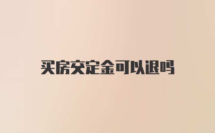 买房交定金可以退吗