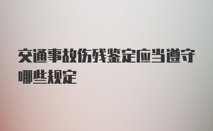 交通事故伤残鉴定应当遵守哪些规定