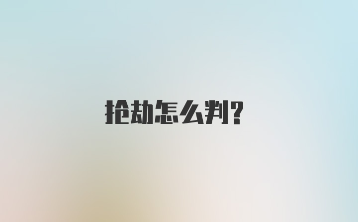 抢劫怎么判?