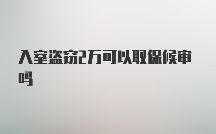 入室盗窃2万可以取保候审吗