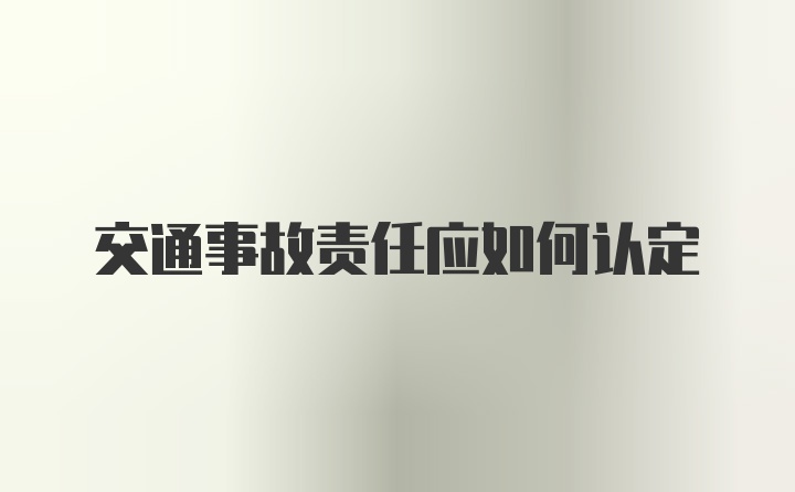 交通事故责任应如何认定