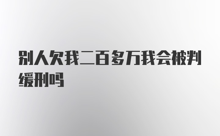 别人欠我二百多万我会被判缓刑吗