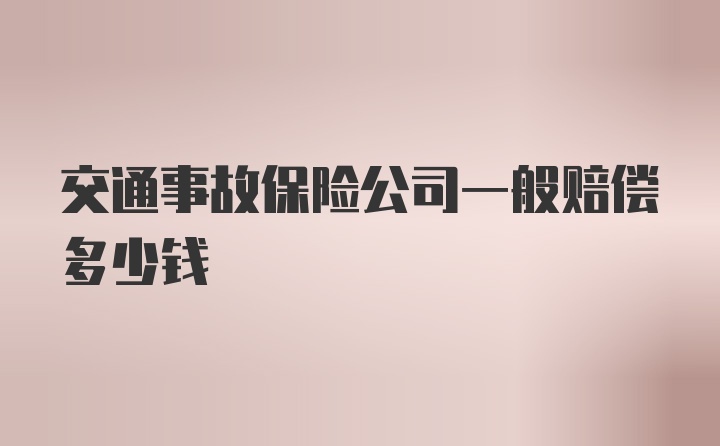 交通事故保险公司一般赔偿多少钱