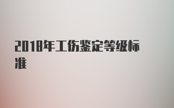 2018年工伤鉴定等级标准