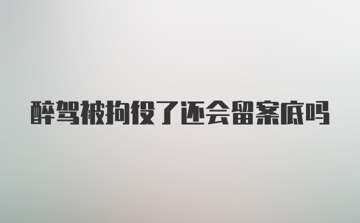 醉驾被拘役了还会留案底吗