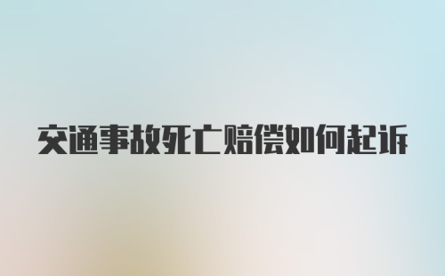 交通事故死亡赔偿如何起诉