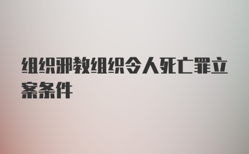 组织邪教组织令人死亡罪立案条件