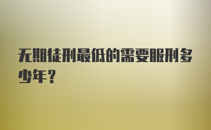 无期徒刑最低的需要服刑多少年?