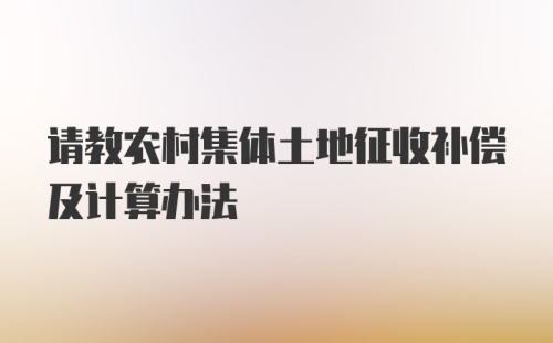 请教农村集体土地征收补偿及计算办法