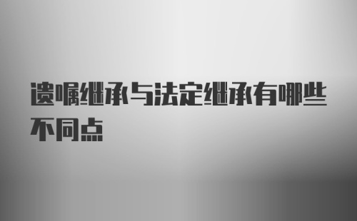 遗嘱继承与法定继承有哪些不同点