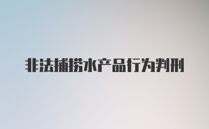 非法捕捞水产品行为判刑